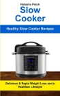 Slow Cooker: Delicious & Rapid Weight Loss and a Healthier Lifestyle (Healthy Slow Cooker Recipes) By Natasha Patch Cover Image