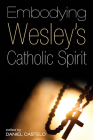 Embodying Wesley's Catholic Spirit By Daniel Castelo (Editor) Cover Image