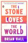 The Stone Loves the World: A Novel By Brian Hall Cover Image