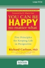 You Can Be Happy No Matter What: Five Principles for Keeping Life in Perspective (16pt Large Print Edition) By Richard Carlson Cover Image