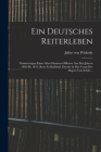 Ein Deutsches Reiterleben: Erinnerungen Eines Alten Husaren-officiers Aus Den Jahren 1802 Bis 1815. Reise In Rußland, Eintritt In Das Corps Des M Cover Image