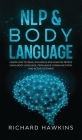 NLP & Body Language: Learn How to Read, Influence and Analyze People Using Body Language, Persuasive Communication and Active Listening Cover Image