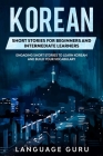 Korean Short Stories for Beginners and Intermediate Learners: Engaging Short Stories to Learn Korean and Build Your Vocabulary Cover Image