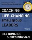 Coaching Life-Changing Small Group Leaders: A Comprehensive Guide for Developing Leaders of Groups and Teams (Groups That Grow) By Bill Donahue, Greg Bowman Cover Image