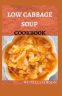 Low Cabbage Soup Cookbook: The Complete Guide and Delectable Recipes for Healthy Cabbage Soup Diet By Wilfred Dawson Cover Image
