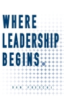 Where Leadership Begins By Dan Freschi Cover Image