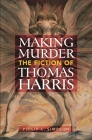 Making Murder: The Fiction of Thomas Harris Cover Image
