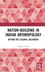 Nation-Building in Indian Anthropology: Beyond the Colonial Encounter By Abhijit Guha Cover Image