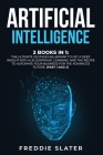 Artificial Intelligence: 2 Books in 1: The Ultimate 222 Pages Blueprint to Get a Deep Insight into AI Algorithmic Learning and The Recipe to Au Cover Image