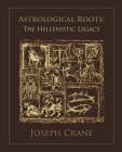 Astrological Roots: The Hellenistic Legacy By Joseph Crane Cover Image