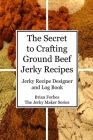 The Secret to Crafting Ground Beef Jerky Recipes: Jerky Recipe Designer and Log Book Cover Image