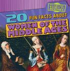 20 Fun Facts about Women of the Middle Ages (Fun Fact File: Women in History) By Janey Levy Cover Image