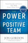 The Power of a Positive Team: Proven Principles and Practices That Make Great Teams Great By Jon Gordon Cover Image