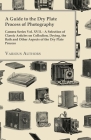 A Guide to the Dry Plate Process of Photography - Camera Series Vol. XVII.;A Selection of Classic Articles on Collodion, Drying, the Bath and Other As By Various Cover Image