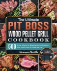 The Ultimate Pit Boss Wood Pellet Grill Cookbook: 500 Easy, Vibrant & Mouthwatering Recipes that You'll Love to Cook and Eat Cover Image