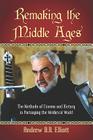 Remaking the Middle Ages: The Methods of Cinema and History in Portraying the Medieval World By Andrew B. R. Elliott Cover Image
