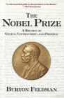 The Nobel Prize: A History of Genius, Controversy, and Prestige By Burton Feldman Cover Image
