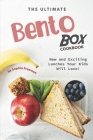 The Ultimate Bento Box Cookbook: New and Exciting Lunches Your Kids Will Love! Cover Image