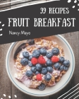 99 Fruit Breakfast Recipes: A Fruit Breakfast Cookbook that Novice can Cook By Nancy Maye Cover Image