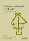 The Figured Landscapes of Rock-Art: Looking at Pictures in Place By Christopher Chippindale (Editor), George Nash (Editor) Cover Image