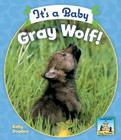It's a Baby Gray Wolf (Baby Mammals) Cover Image