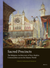 Sacred Precincts: The Religious Architecture of Non-Muslim Communities Across the Islamic World (Arts and Archaeology of the Islamic World #3) Cover Image