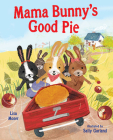 Mama Bunny's Good Pie By Lisa Moser, Sally Garland (Illustrator) Cover Image