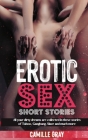 Erotic Sex Short Stories: All your dirty dreams are collected in these stories of Taboo, Gangbang, Slave and much more By Camille Gray Cover Image