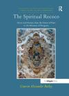 The Spiritual Rococo: Decor and Divinity from the Salons of Paris to the Missions of Patagonia (Visual Culture in Early Modernity) By Gauvinalexander Bailey Cover Image