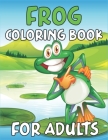 Frog Coloring Book for Adults: Fantastic Coloring Book Easy, Fun, Beautiful Coloring Pages for Adults and Grown-up By Coloring Press House Cover Image