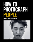 How to Photograph People: Learn to take incredible portraits & more By Demetrius Fordham Cover Image
