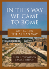In This Way We Came to Rome: With Paul on the Appian Way By Glen L. Thompson, Mark Wilson Cover Image