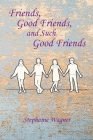 Friends, Good Friends, and Such Good Friends By Stephanie Wagner Cover Image