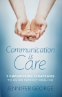 Communication is Care: 9 Empowering Strategies to Guide Patient Healing By Jennifer George Cover Image