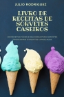 Livro de Receitas de Sorvetes Caseiros: 100 Receitas Fáceis E Deliciosas Para Sorvetes Tradicionais E Iogurtes Congelados By Julio Rodriguez Cover Image