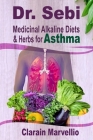 Dr. Sebi: Medicinal Alkaline Diets & Herbs for Asthma By Clarain Marvellio Cover Image