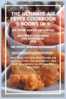 THE ULTIMATE AIR FRYER COOKBOOK 3 Books in 1: Easy healthy and appetizing air fryer recipes for beginners and non beginners, Illustrations included Cover Image
