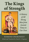 The Kings of Strength: A History of All Strong Men from Ancient Times to Our Own By Edmond Desbonnet, David L. Chapman (Editor), David L. Chapman (Translator) Cover Image