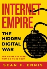 Internet Empire: The Hidden Digital War By Sean F. Ennis Cover Image