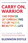 Carry On, Warrior: Thoughts on Life Unarmed By Glennon Doyle Cover Image