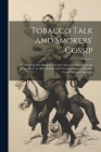 Tobacco Talk and Smokers' Gossip: An Amusing Miscellany of Fact and Anecdote Relating to the 
