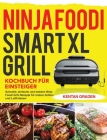 Ninja Foodi Smart XL Grill Kochbuch für Einsteiger: Schnelle, einfache und leckere Ninja Foodi Grill Rezepte für Indoor-Grillen und Luftfritiere Cover Image