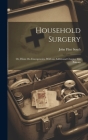 Household Surgery: Or, Hints On Emergencies. With an Additional Chapter On Poisons By John Flint South Cover Image