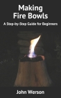 Making Fire Bowls: A Step-by-Step Guide for Beginners Cover Image