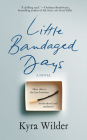 Little Bandaged Days: A Novel By Kyra Wilder Cover Image