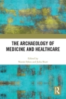 The Archaeology of Medicine and Healthcare By Naomi Sykes (Editor), Julia Shaw (Editor) Cover Image