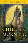 Child of the Morning: A Novel (Rediscovered Classics #13) By Pauline Gedge, Michelle Moran (Foreword by) Cover Image