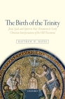 The Birth of the Trinity: Jesus, God, and Spirit in New Testament and Early Christian Interpretations of the Old Testament By Matthew W. Bates Cover Image