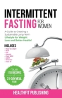 Intermittent Fasting for Women: A Guide to Creating a Sustainable, Long-Term Lifestyle for Weight Loss and Better Health! Includes How to Start, 16:8, By Healthfit Publishing Cover Image
