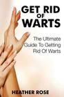 Get Rid of Warts: The Ultimate Guide to Getting Rid of Warts Cover Image